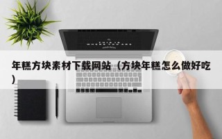 新野年糕方块素材下载网站（方块年糕怎么做好吃）
