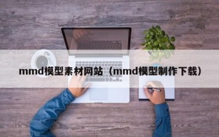 新野mmd模型素材网站（mmd模型制作下载）