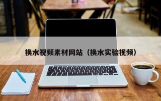 新野换水视频素材网站（换水实验视频）