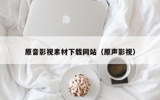 新野原音影视素材下载网站（原声影视）